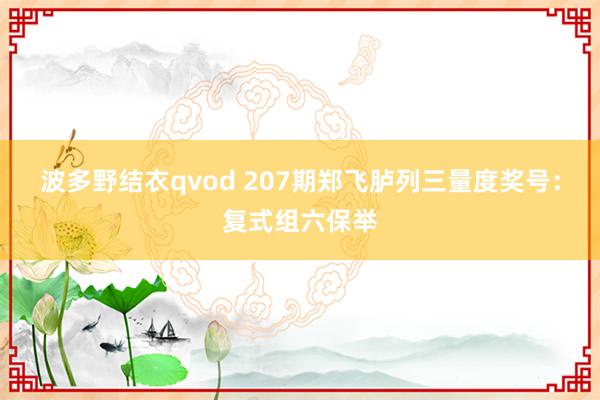 波多野结衣qvod 207期郑飞胪列三量度奖号：复式组六保举