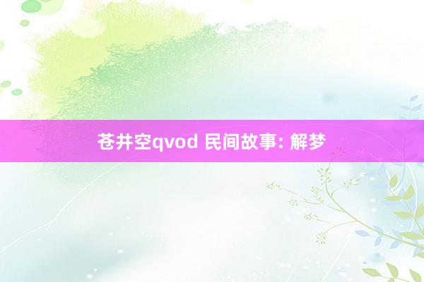 苍井空qvod 民间故事: 解梦