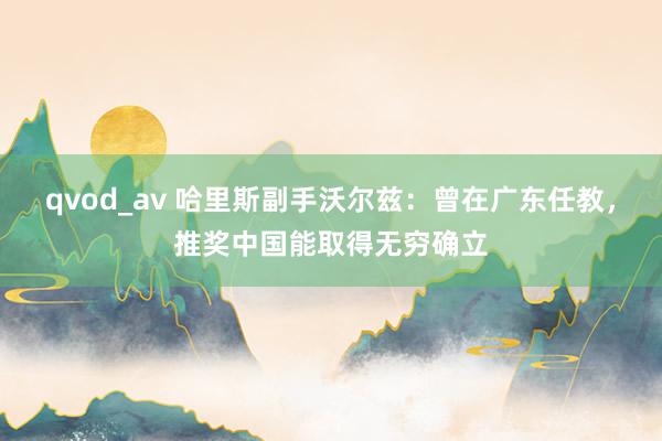 qvod_av 哈里斯副手沃尔兹：曾在广东任教，推奖中国能取得无穷确立