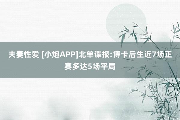 夫妻性爱 [小炮APP]北单谍报:博卡后生近7场正赛多达5场平局