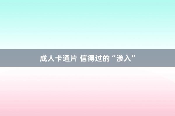 成人卡通片 信得过的“渗入”